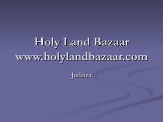 Holy Land Bazaar www.holylandbazaar.com Judaica 