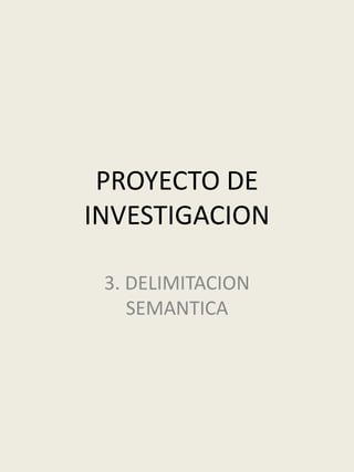 PROYECTO DE INVESTIGACION 3. DELIMITACION SEMANTICA 