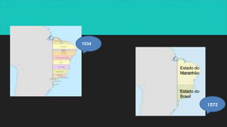 1534
1572
Estado do
Maranhão
Estado do
Brasil
 