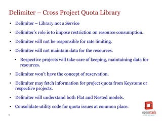 9
Delimiter – Cross Project Quota Library
• Delimiter – Library not a Service
• Delimiter’s role is to impose restriction ...