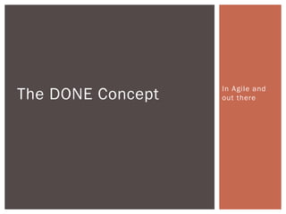 The DONE Concept

In Agile and
out there

 