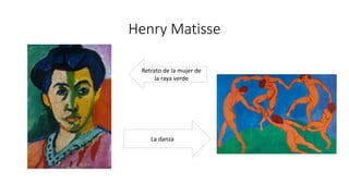 Henry Matisse
Retrato de la mujer de
la raya verde
La danza
 