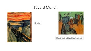 Edvard Munch
Muerte en la habitación del enfermo
El grito
 