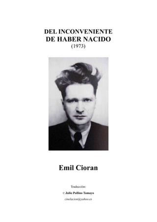 DEL INCONVENIENTE
DE HABER NACIDO
(1973)
Emil Cioran
Traducción:
© Julio Pollino Tamayo
cinelacion@yahoo.es
 