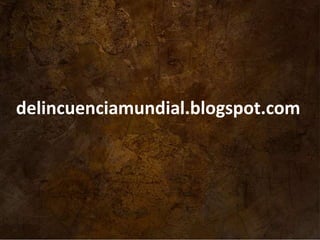 delincuenciamundial.blogspot.com
 