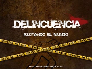 delincuenciamundial.blogspot.com
 