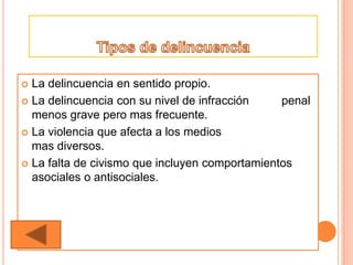  La delincuencia en sentido propio.
 La delincuencia con su nivel de infracción    penal
  menos grave pero mas frecuente.
 La violencia que afecta a los medios
  mas diversos.
 La falta de civismo que incluyen comportamientos
  asociales o antisociales.
 