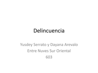Delincuencia
Yusdey Serrato y Dayana Arevalo
Entre Nuves Sur Oriental
603
 