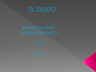 EL DELITO
BRANDON STIVE
POVEDA FRANCO
10-2
2014
 