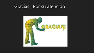 Gracias , Por su atención
 