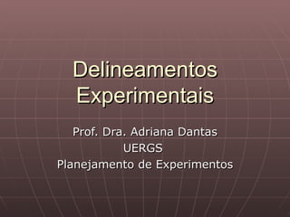 Delineamentos
  Experimentais
   Prof. Dra. Adriana Dantas
            UERGS
Planejamento de Experimentos
 