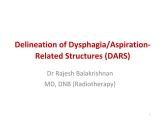 Delineation of Dysphagia/Aspiration-
Related Structures (DARS)
Dr Rajesh Balakrishnan
MD, DNB (Radiotherapy)
1
 