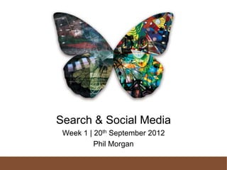Search & Social Media
 Week 1 | 20th September 2012
          Phil Morgan
 