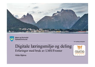 Digitale læringsmiljø og deling
Erfaringer med bruk av LMS/Fronter
Hilde Mjelva
 