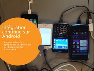 Intégration
continue sur
Android
Automatisation de la
compilation, de l'exécution
des tests unitaires/
fonctionnels ...

 