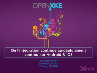 De l'intégration continue au déploiement
continu sur Android & iOS
Thibaud CAVIN
Simone CIVETTA
Thomas GUERIN

 