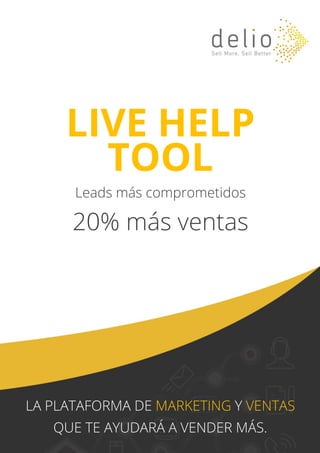 LIVE HELP
TOOL
Leads más comprometidos
20% más ventas
LA PLATAFORMA DE MARKETING Y VENTAS
QUE TE AYUDARÁ A VENDER MÁS.
 