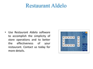 Restaurant Aldelo
• Use Restaurant Aldelo software
to accomplish the simplicity of
store operations and to better
the effectiveness of your
restaurant. Contact us today for
more details.
 