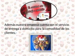 Además nuestra empresa cuenta con el servicio
de entrega a domicilio para la comodidad de los
clientes.
 