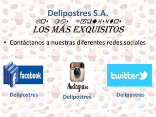 • Contáctanos a nuestras diferentes redes sociales
Delipostres S.A.
Los mas Exquisitos
los más exquisitos
Delipostres
Postres Italianos
Delipostres Delipostres
 