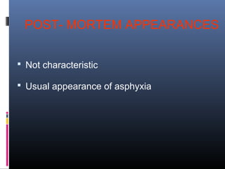 POST- MORTEM APPEARANCES
 Not characteristic
 Usual appearance of asphyxia
 