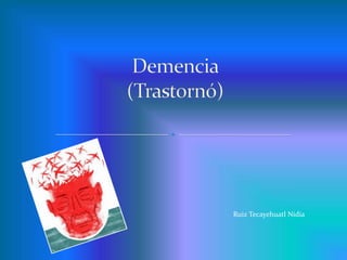 Ruiz Tecayehuatl NidiaDemencia (Trastornó)