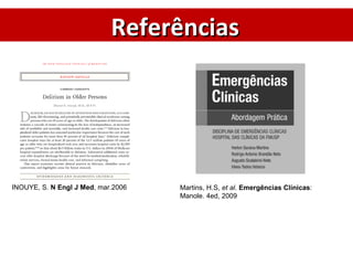 INOUYE, S.  N Engl J Med , mar.2006   Martins, H.S,  et al .  Emergências Clínicas : Manole. 4ed, 2009  Referências 