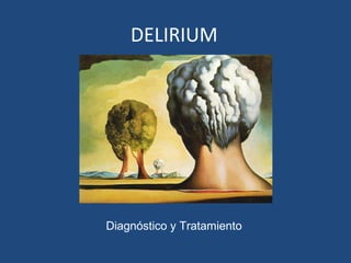 DELIRIUM




Diagnóstico y Tratamiento
 