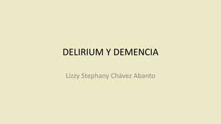 DELIRIUM Y DEMENCIA
Lizzy Stephany Chávez Abanto
 
