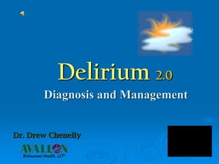 Delirium 2.0
Diagnosis and Management
Dr. Drew Chenelly
 