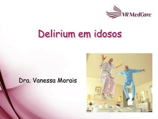 Delirium em idosos



Dra. Vanessa Morais
 