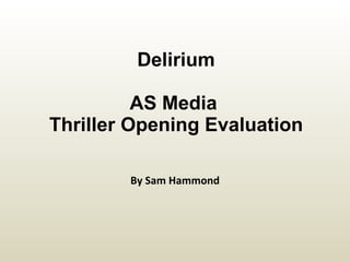 Delirium AS Media  Thriller Opening Evaluation By Sam Hammond 