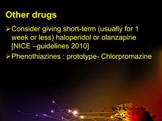 Other drugs
Consider giving short-term (usually for 1
week or less) haloperidol or olanzapine
[NICE –guidelines 2010]
Phenothiazines : prototype- Chlorpromazine
 