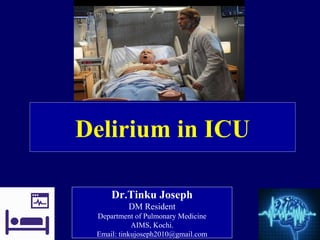 Delirium in ICU
Dr.Tinku Joseph
DM Resident
Department of Pulmonary Medicine
AIMS, Kochi.
Email: tinkujoseph2010@gmail.com
 