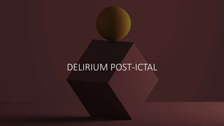 DELIRIUM POST-ICTAL
 