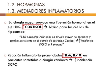 1.2. HORMONAS
1.3. MEDIADORES INFLAMATORIOS
 La cirugía mayor provoca una liberación hormonal en el
eje HHS: CORTISOL  T...