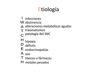 Etiología
infecciones
abstinencia
alteraciones metabólicas agudas
traumatismos
patología del SNC

hipoxia
déficits
endocrinopatías
ave
tóxicos o fármacos
metales pesados
 