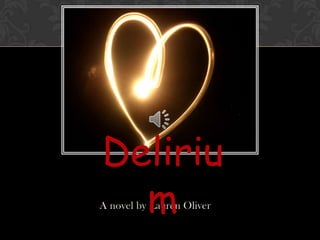 Deliriu
  m
A novel by Lauren Oliver
 