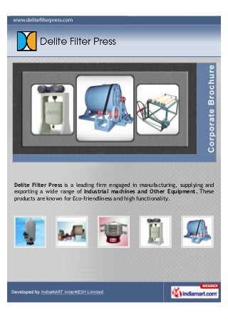 Delite Filter Press is a leading firm engaged in manufacturing, supplying and
exporting a wide range of Industrial machines and Other Equipment. These
products are known for Eco-friendliness and high functionality.
 