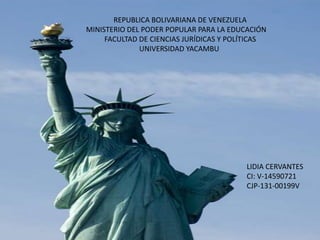 REPUBLICA BOLIVARIANA DE VENEZUELA
MINISTERIO DEL PODER POPULAR PARA LA EDUCACIÓN
FACULTAD DE CIENCIAS JURÍDICAS Y POLÍTICAS
UNIVERSIDAD YACAMBU
LIDIA CERVANTES
CI: V-14590721
CJP-131-00199V
 