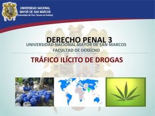 DERECHO PENAL 3UNIVERSIDAD NACIONAL MAYOR DE SAN MARCOS
FACULTAD DE DERECHO
TRÁFICO ILÍCITO DE DROGAS
 