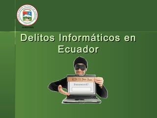 Delitos Informáticos enDelitos Informáticos en
EcuadorEcuador
 