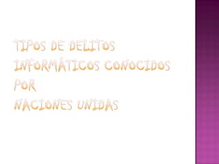 Tipos de Delitos Informáticos Conocidos por Naciones Unidas