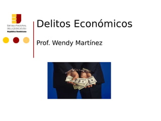 Delitos Económicos
Prof. Wendy Martínez
 