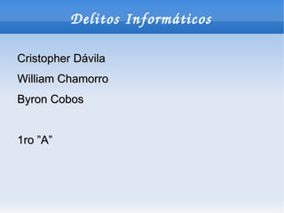 Delitos Informáticos

Cristopher Dávila
William Chamorro
Byron Cobos


1ro ”A”
 