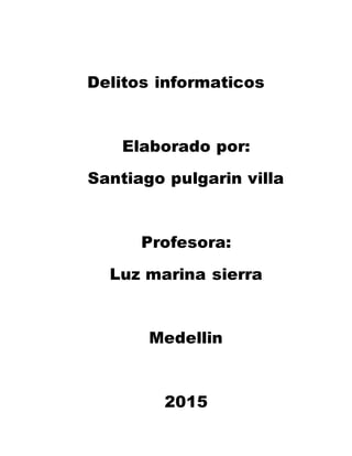 Delitos informaticos
Elaborado por:
Santiago pulgarin villa
Profesora:
Luz marina sierra
Medellin
2015
 