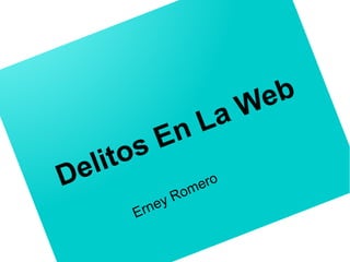 Delitos En La Web
Erney Romero
 