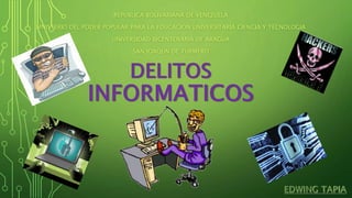 DELITOS
INFORMATICOS
REPUBLICA BOLIVARIANA DE VENEZUELA
MNISTERIO DEL PODER POPULAR PARA LA EDUCACION UNIVERSITARIA CIENCIA Y TECNOLOGIA
UNIVERSIDAD BICENTENARIA DE ARAGUA
SAN JOAQUN DE TURMERO
 