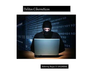 Delitos Cibernéticos
Yolenny Rojas V-14104066
 
