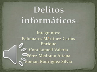 Integrantes:
Palomares Martínez Carlos
Enrique
Cota Lomelí Valeria
Pérez Medrano Aitana
Román Rodríguez Silvia
 